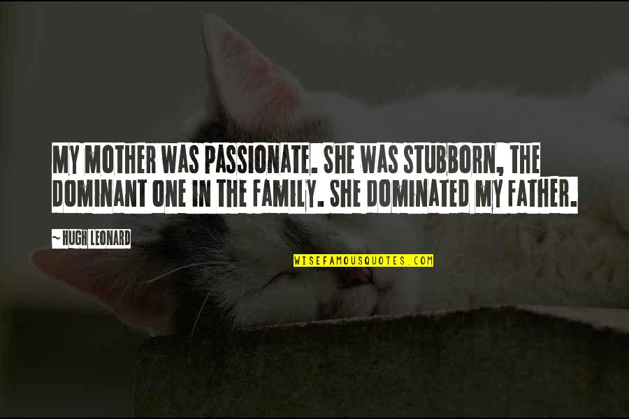 Being Vibrant Quotes By Hugh Leonard: My mother was passionate. She was stubborn, the