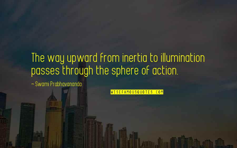 Being Vibrant Quotes By Swami Prabhavananda: The way upward from inertia to illumination passes