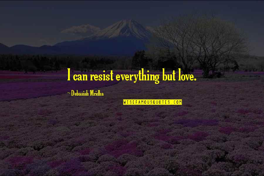 Being Victimised Quotes By Debasish Mridha: I can resist everything but love.
