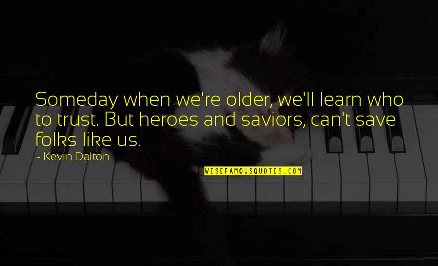 Being Victimised Quotes By Kevin Dalton: Someday when we're older, we'll learn who to