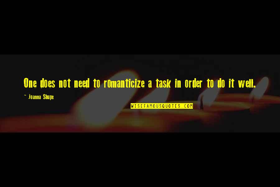 Being Victorious Quotes By Joanna Shupe: One does not need to romanticize a task