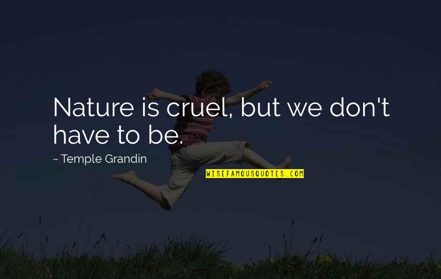 Being Vigilant Quotes By Temple Grandin: Nature is cruel, but we don't have to