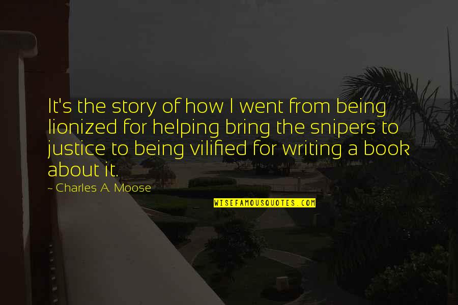 Being Vilified Quotes By Charles A. Moose: It's the story of how I went from