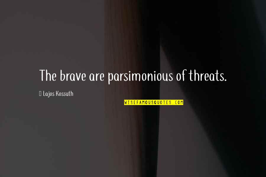 Being Vilified Quotes By Lajos Kossuth: The brave are parsimonious of threats.
