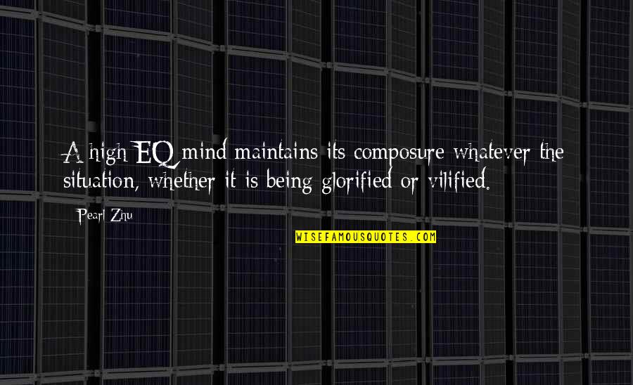 Being Vilified Quotes By Pearl Zhu: A high EQ mind maintains its composure whatever