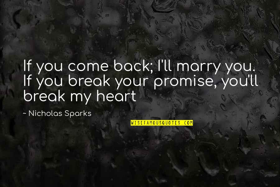 Being Villainous Quotes By Nicholas Sparks: If you come back; I'll marry you. If