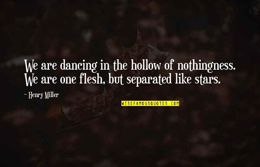 Being Vindicated Quotes By Henry Miller: We are dancing in the hollow of nothingness.