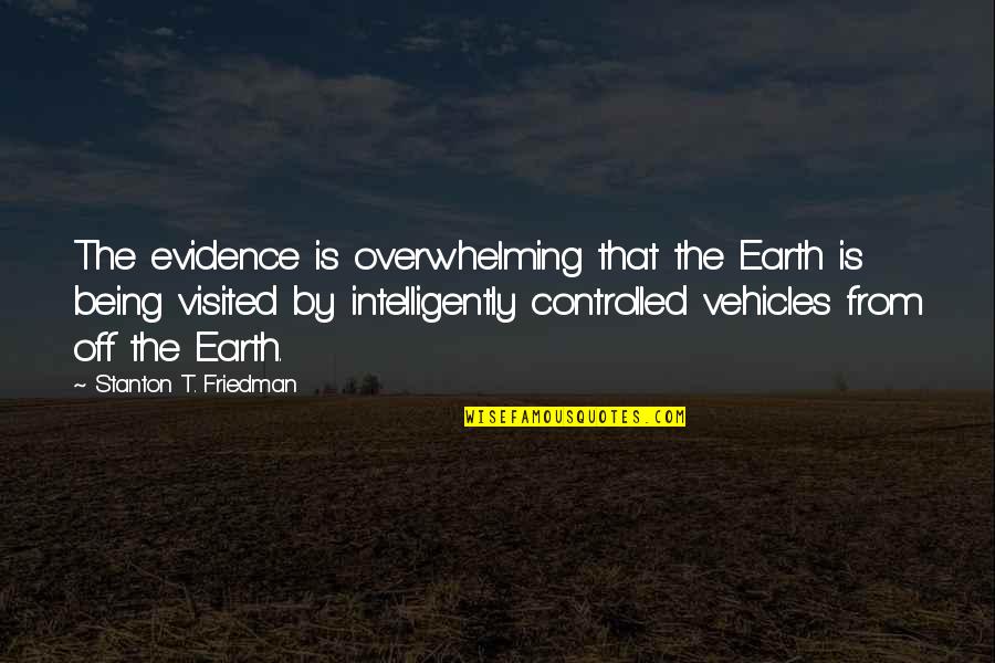 Being Visited Quotes By Stanton T. Friedman: The evidence is overwhelming that the Earth is