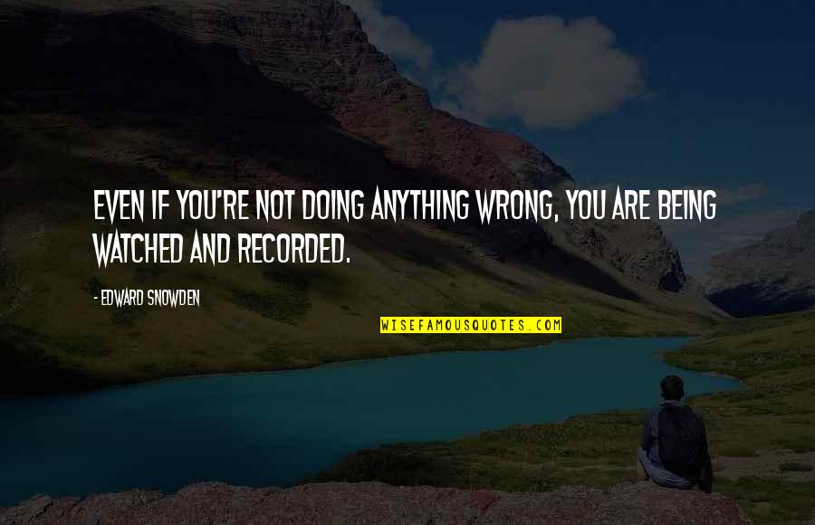 Being Vs Doing Quotes By Edward Snowden: Even if you're not doing anything wrong, you