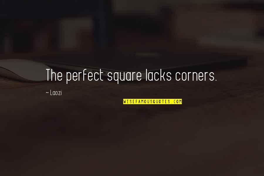 Being Vulnerable And Strong Quotes By Laozi: The perfect square lacks corners.