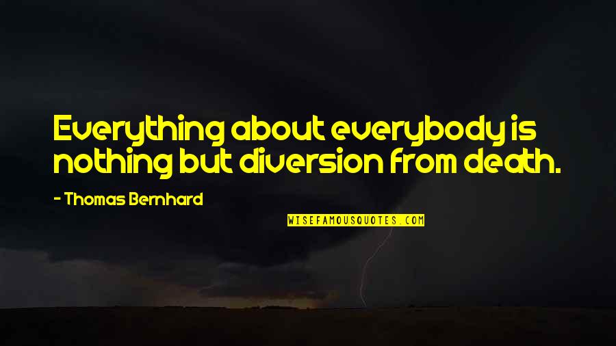 Being Vulnerable In Relationships Quotes By Thomas Bernhard: Everything about everybody is nothing but diversion from