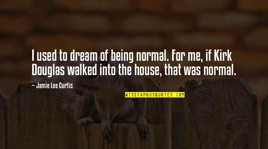 Being Walked All Over Quotes By Jamie Lee Curtis: I used to dream of being normal. For