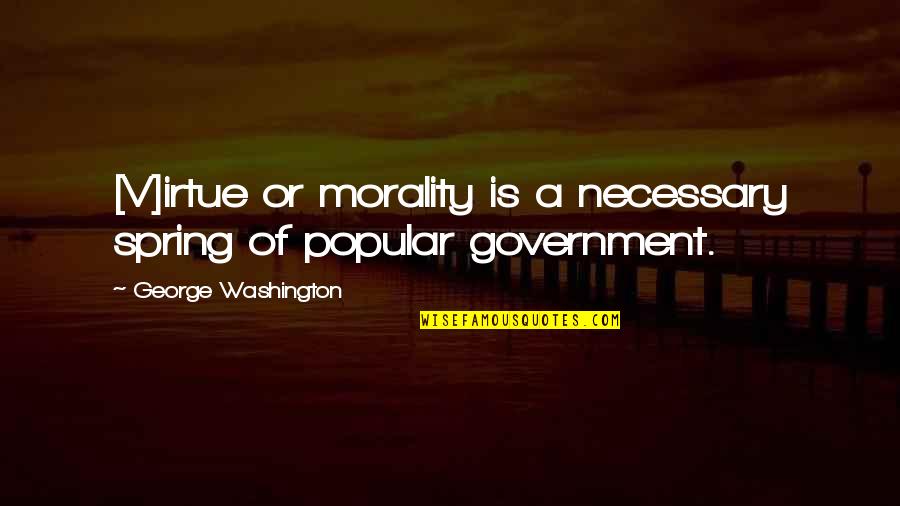 Being Walked Away From Quotes By George Washington: [V]irtue or morality is a necessary spring of