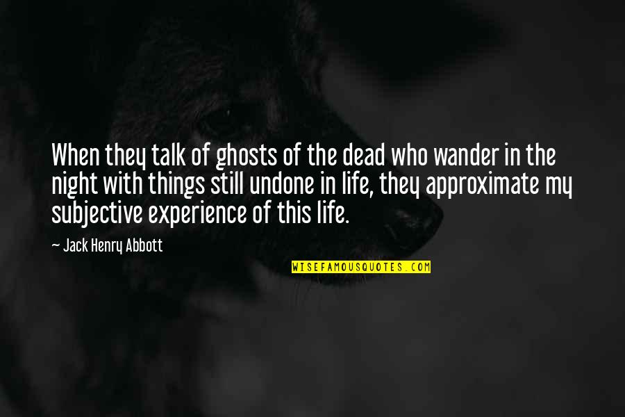 Being Walked On Quotes By Jack Henry Abbott: When they talk of ghosts of the dead