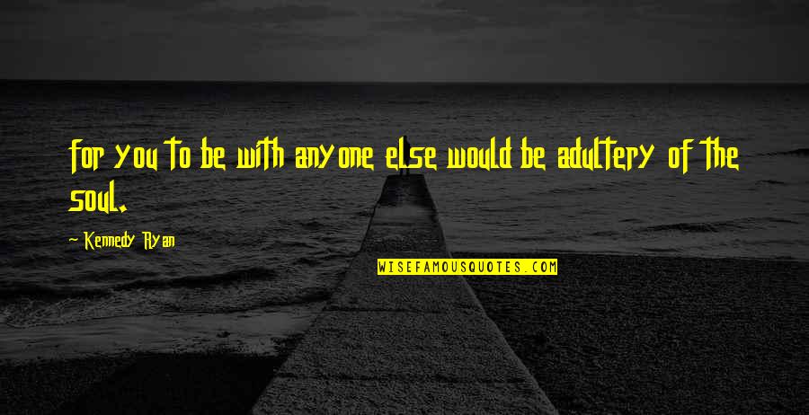 Being Walked On Quotes By Kennedy Ryan: for you to be with anyone else would