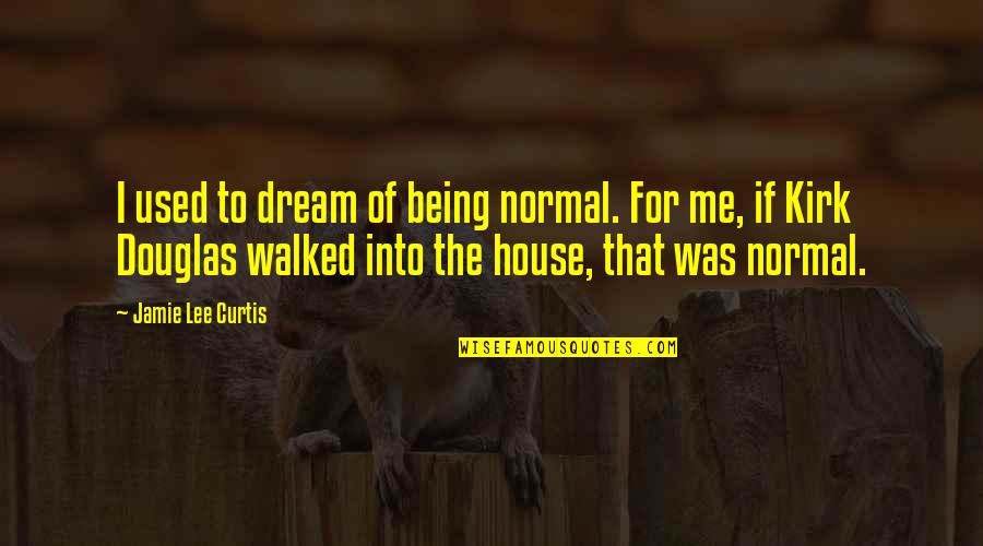 Being Walked Over Quotes By Jamie Lee Curtis: I used to dream of being normal. For