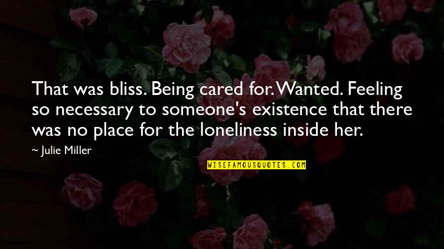 Being Wanted By Someone Quotes By Julie Miller: That was bliss. Being cared for. Wanted. Feeling