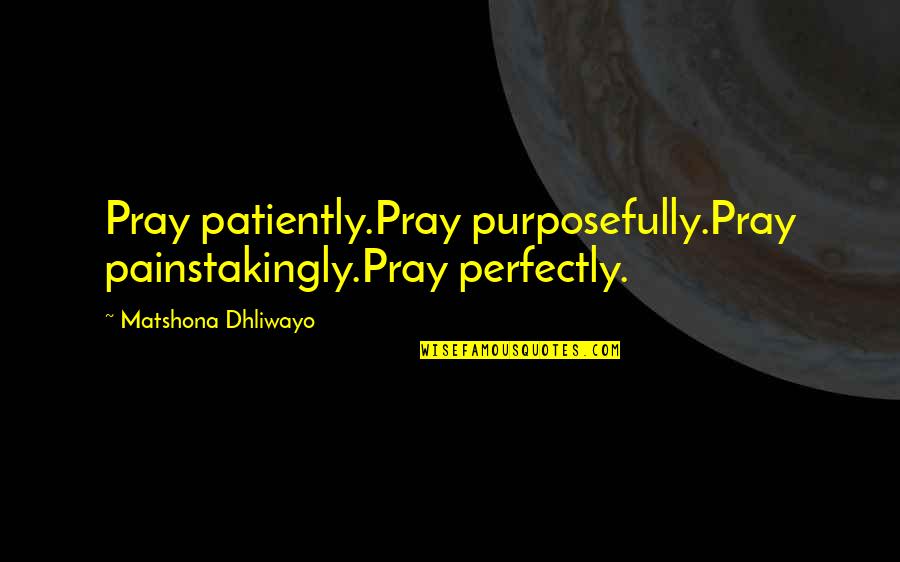 Being Warm And Cozy Quotes By Matshona Dhliwayo: Pray patiently.Pray purposefully.Pray painstakingly.Pray perfectly. Being Warm And Cozy Quotes By Matshona Dhliwayo: Pray patiently.Pray purposefully.Pray painstakingly.Pray perfectly.