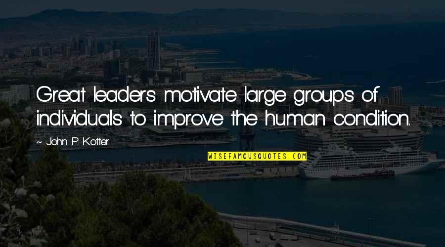 Being Warmed Quotes By John P. Kotter: Great leaders motivate large groups of individuals to