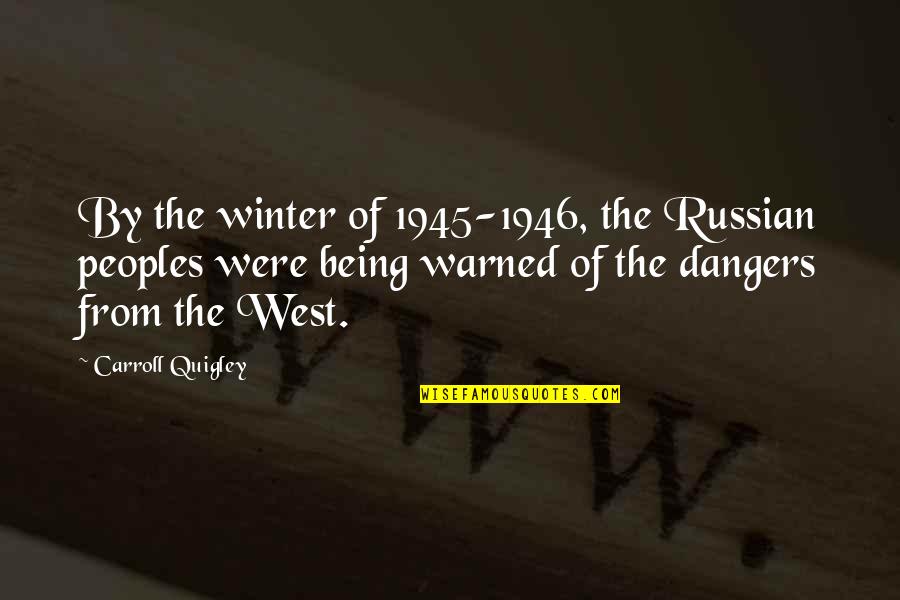 Being Warned Quotes By Carroll Quigley: By the winter of 1945-1946, the Russian peoples