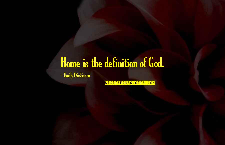 Being Warped Quotes By Emily Dickinson: Home is the definition of God.