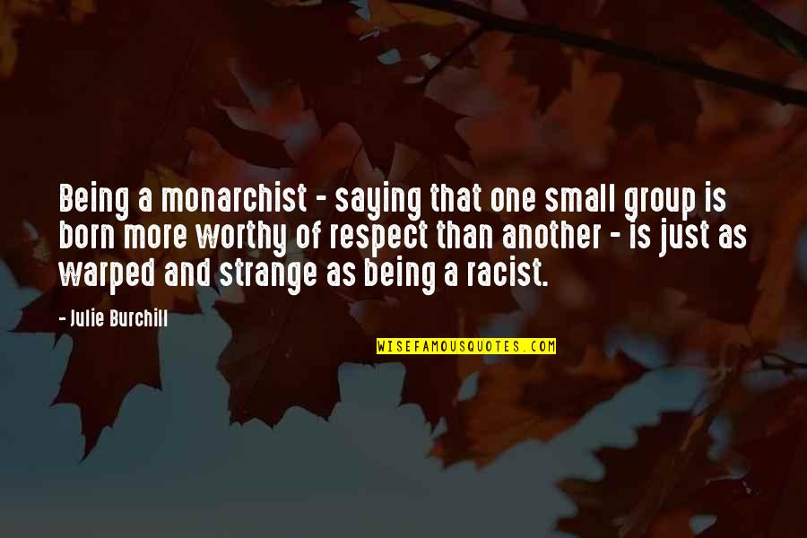 Being Warped Quotes By Julie Burchill: Being a monarchist - saying that one small
