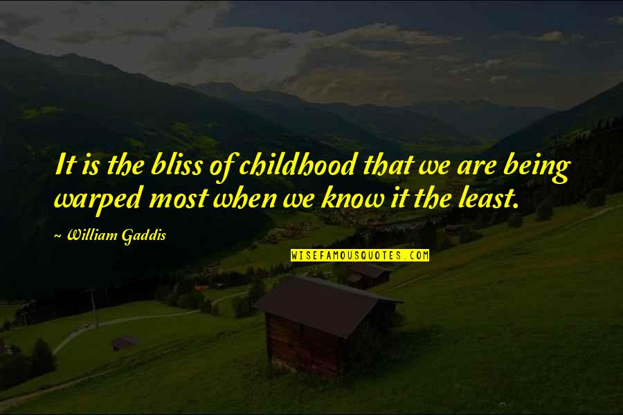Being Warped Quotes By William Gaddis: It is the bliss of childhood that we