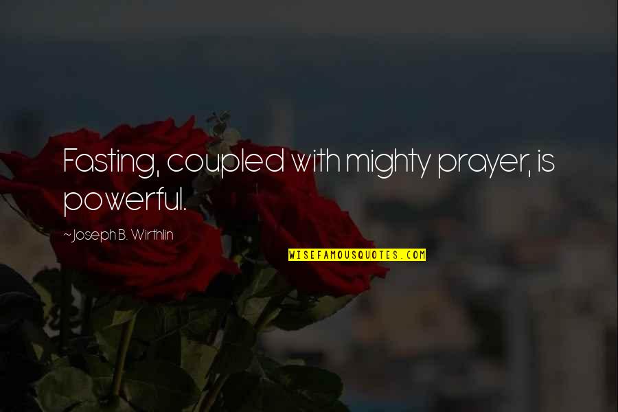Being Wary Quotes By Joseph B. Wirthlin: Fasting, coupled with mighty prayer, is powerful.