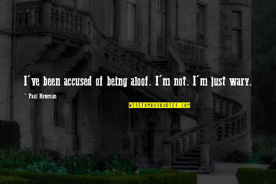 Being Wary Quotes By Paul Newman: I've been accused of being aloof. I'm not.