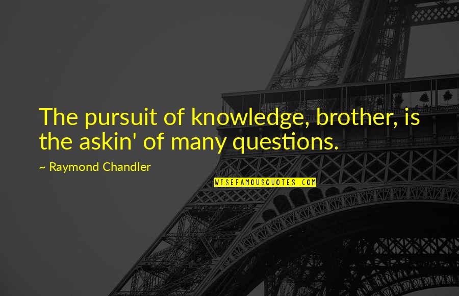 Being Washed Away Quotes By Raymond Chandler: The pursuit of knowledge, brother, is the askin'