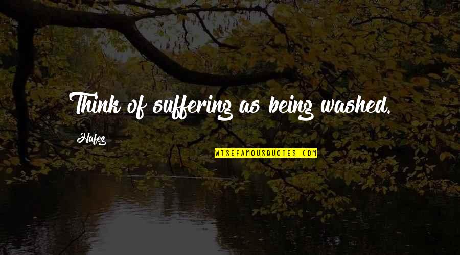 Being Washed Up Quotes By Hafez: Think of suffering as being washed.