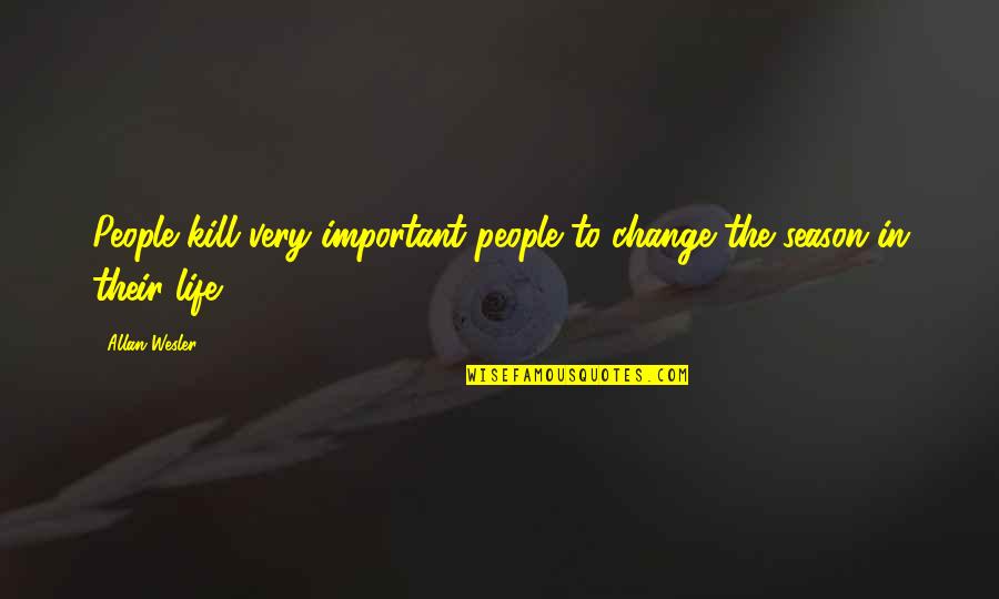 Being Wasted Drunk Quotes By Allan Wesler: People kill very important people to change the