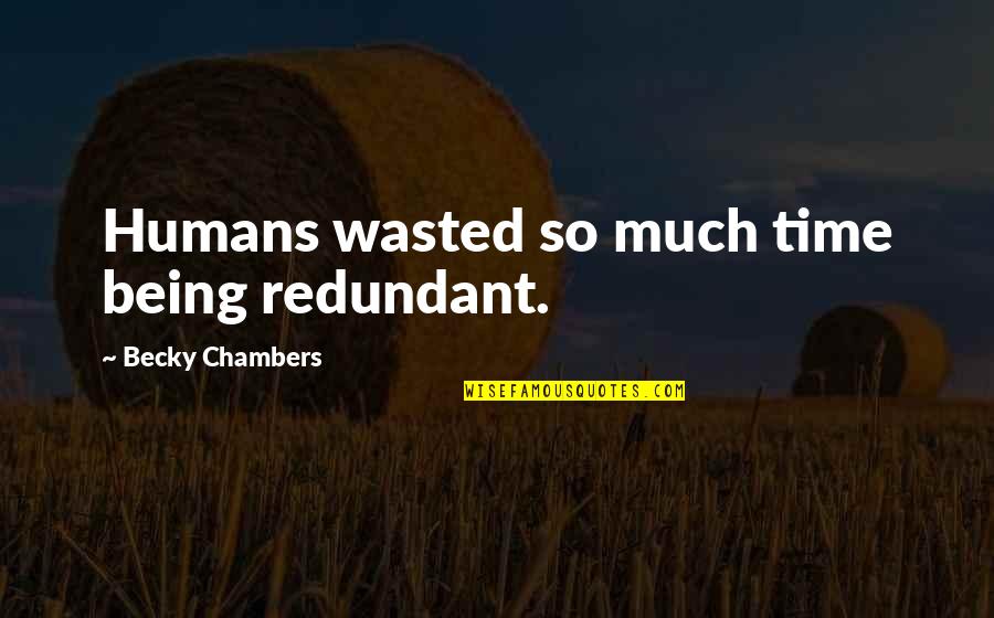 Being Wasted Quotes By Becky Chambers: Humans wasted so much time being redundant.