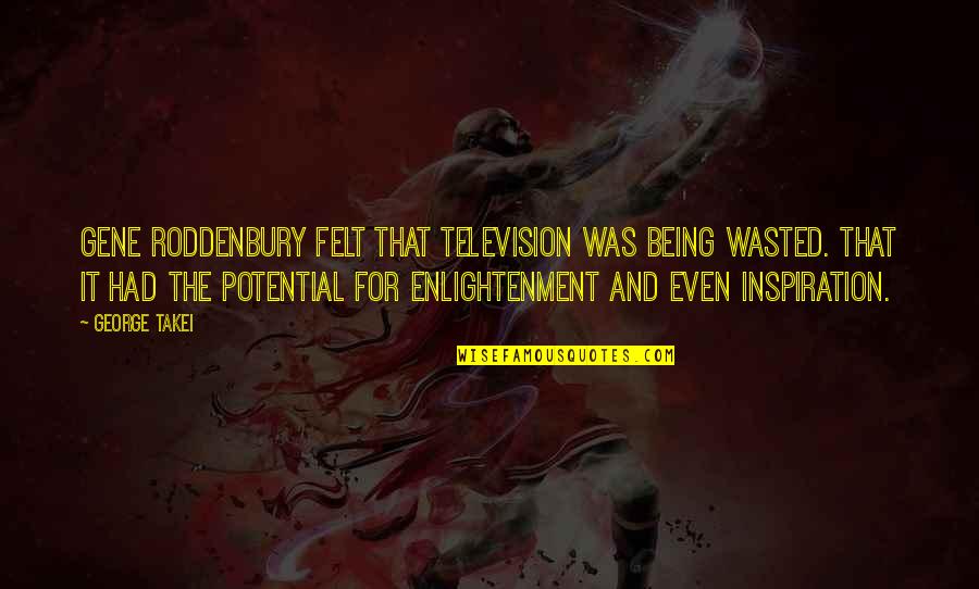 Being Wasted Quotes By George Takei: Gene Roddenbury felt that television was being wasted.