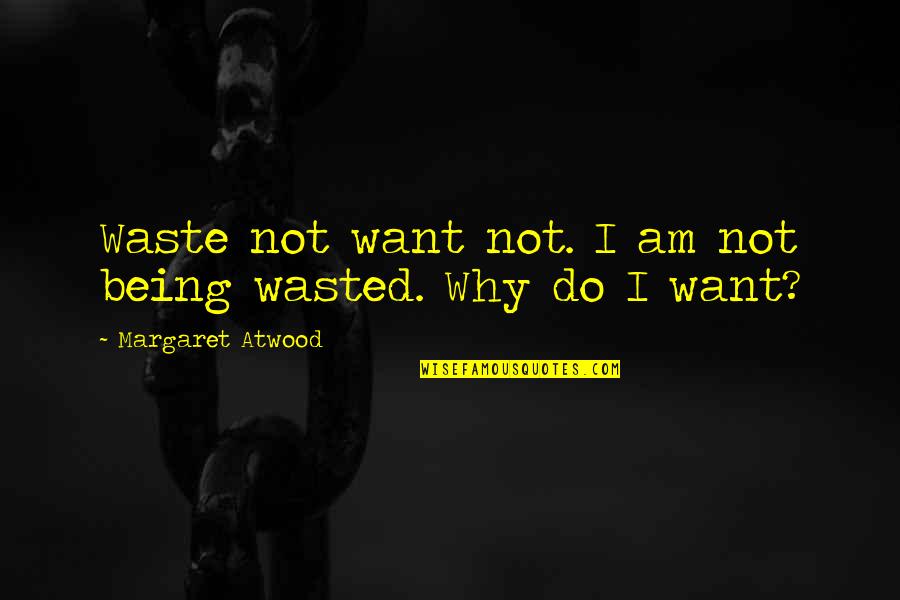 Being Wasted Quotes By Margaret Atwood: Waste not want not. I am not being