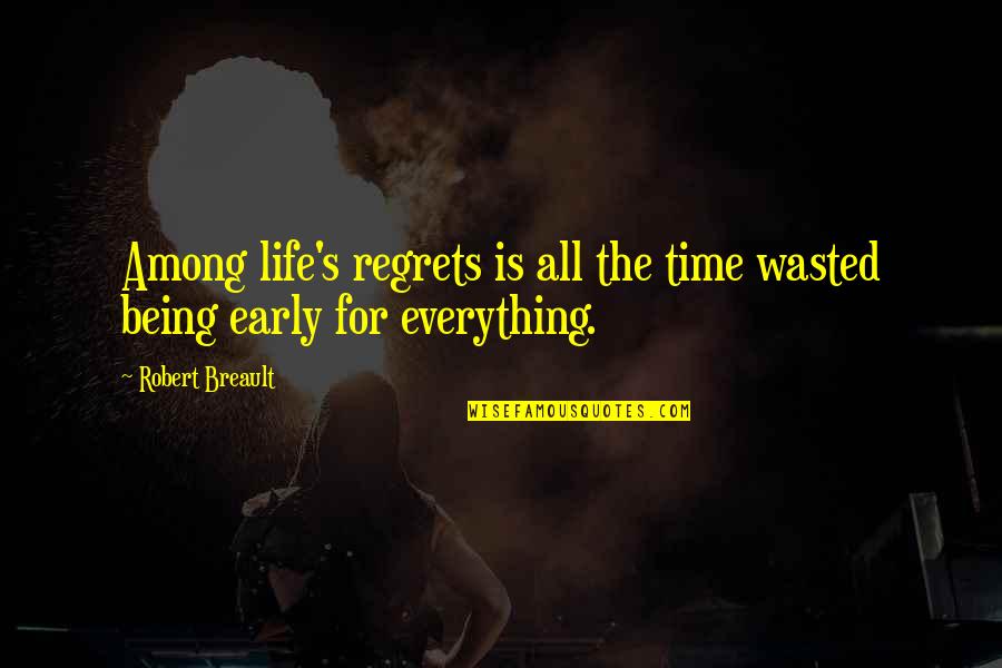 Being Wasted Quotes By Robert Breault: Among life's regrets is all the time wasted