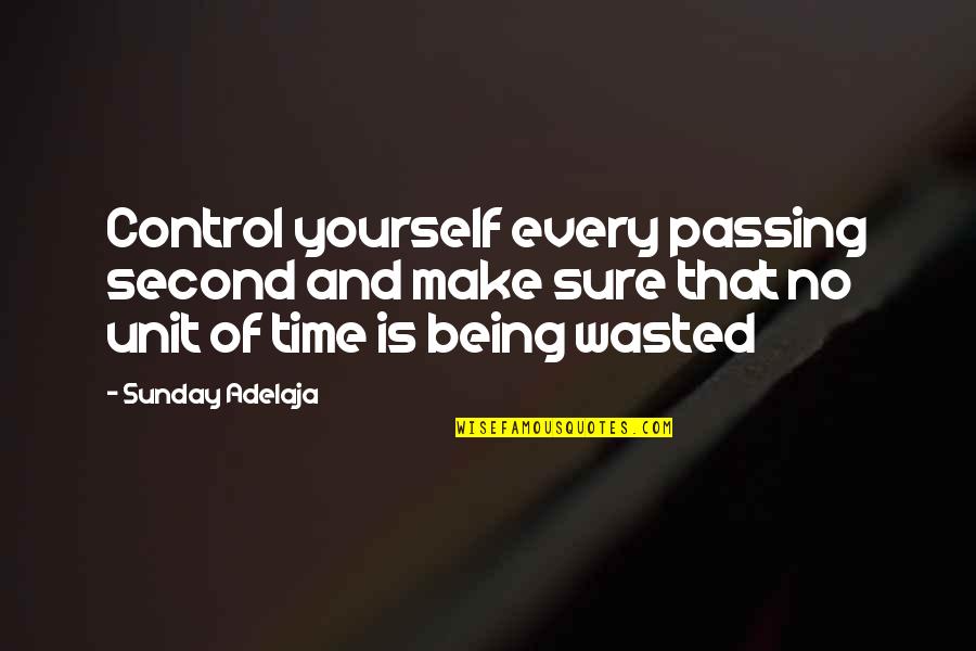 Being Wasted Quotes By Sunday Adelaja: Control yourself every passing second and make sure