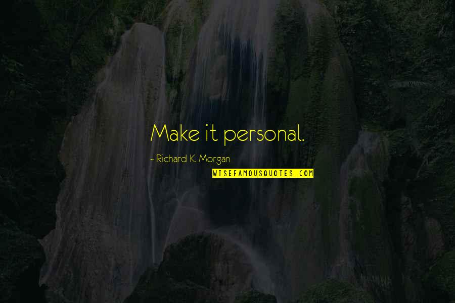 Being Waterproof Quotes By Richard K. Morgan: Make it personal.