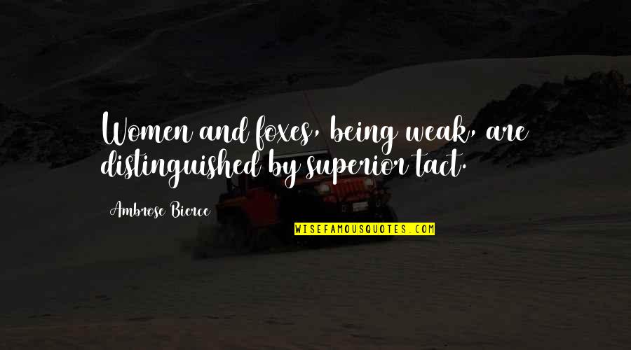 Being Weak Quotes By Ambrose Bierce: Women and foxes, being weak, are distinguished by