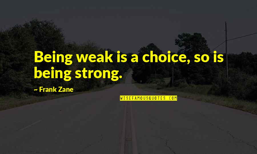 Being Weak Quotes By Frank Zane: Being weak is a choice, so is being