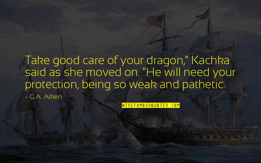 Being Weak Quotes By G.A. Aiken: Take good care of your dragon," Kachka said