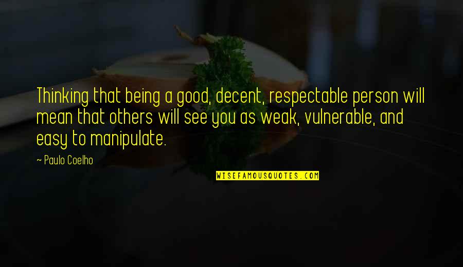 Being Weak Quotes By Paulo Coelho: Thinking that being a good, decent, respectable person