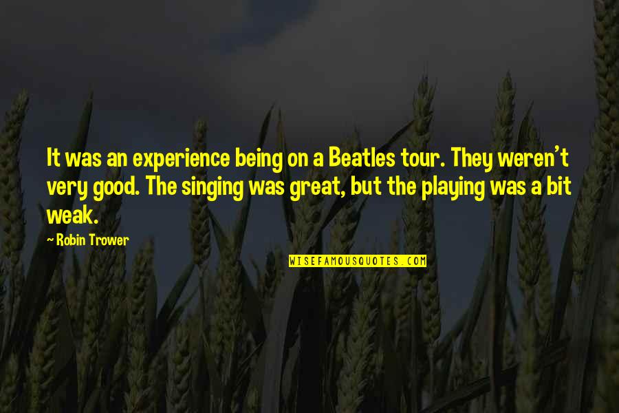 Being Weak Quotes By Robin Trower: It was an experience being on a Beatles