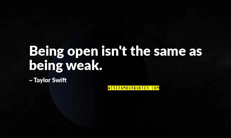Being Weak Quotes By Taylor Swift: Being open isn't the same as being weak.