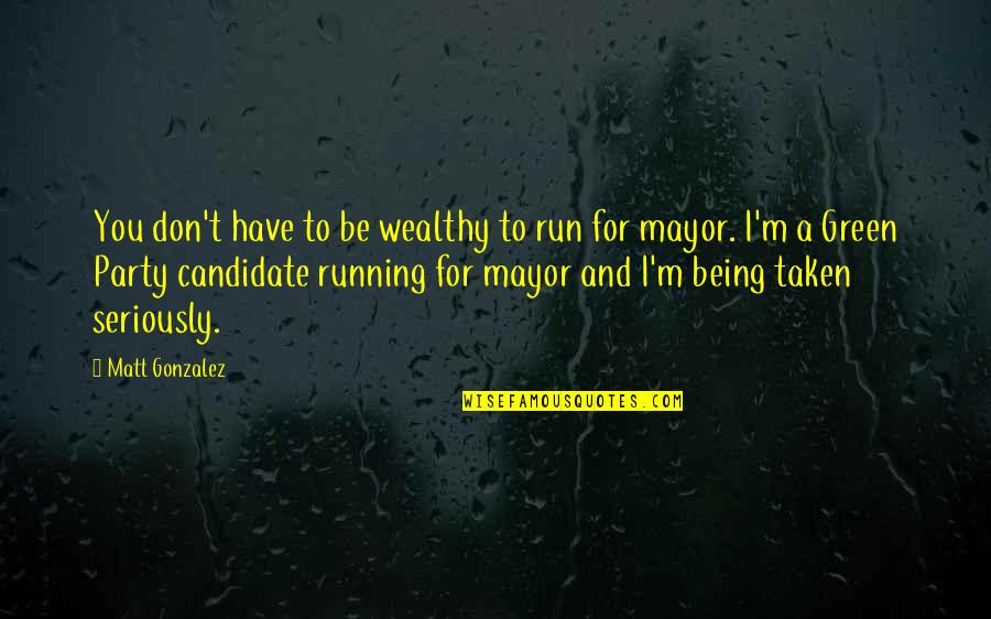 Being Wealthy Quotes By Matt Gonzalez: You don't have to be wealthy to run