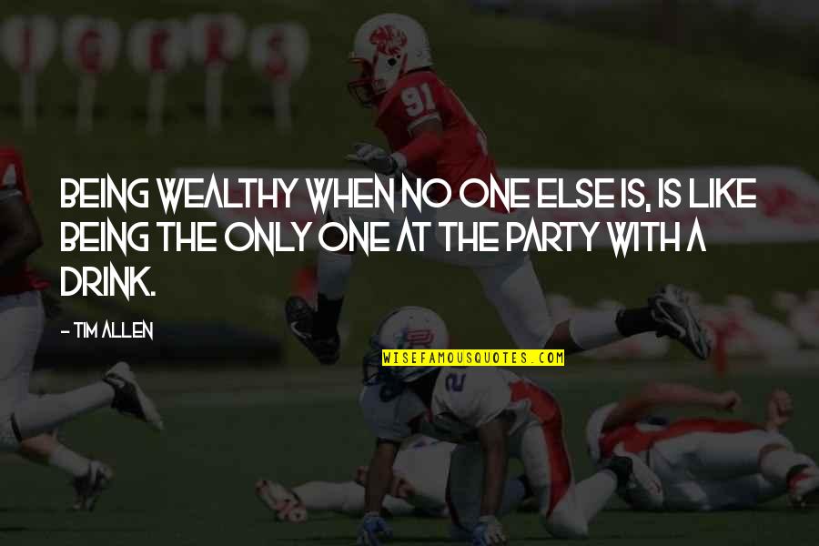 Being Wealthy Quotes By Tim Allen: Being wealthy when no one else is, is
