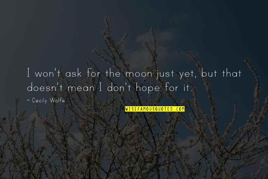 Being Weary Of Love Quotes By Cecily Wolfe: I won't ask for the moon just yet,