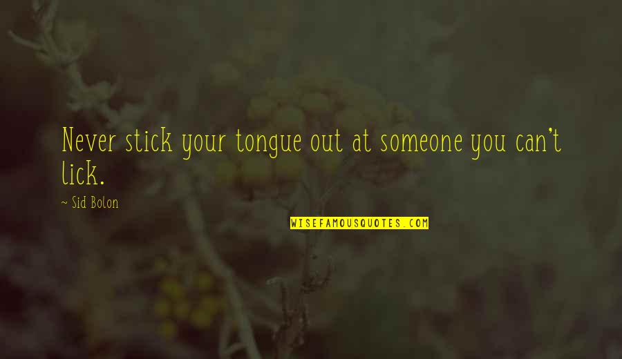 Being Weathered Quotes By Sid Bolon: Never stick your tongue out at someone you