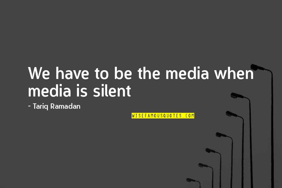 Being Weird And Beautiful Quotes By Tariq Ramadan: We have to be the media when media