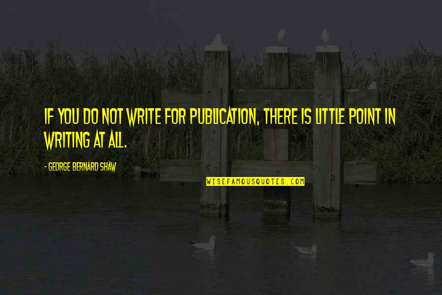 Being Weird And Crazy Tumblr Quotes By George Bernard Shaw: If you do not write for publication, there Being Weird And Crazy Tumblr Quotes By George Bernard Shaw: If you do not write for publication, there